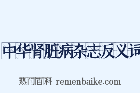 中华肾脏病杂志反义词是什么意思的图片